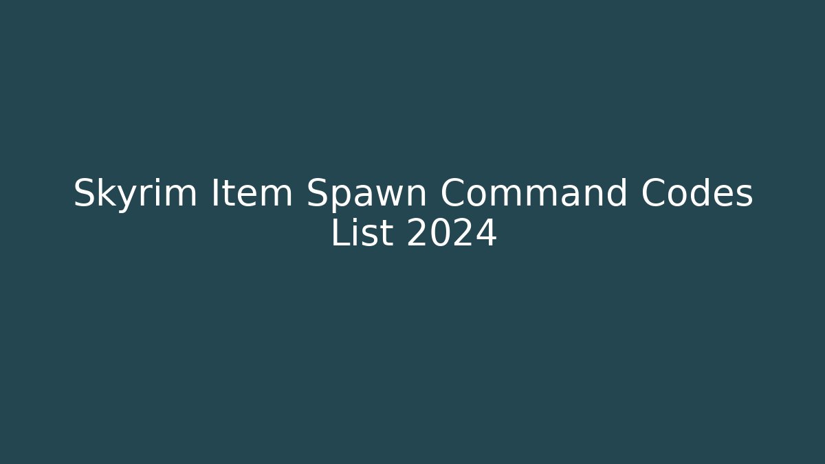 Skyrim Item Spawn Command Codes List 2024