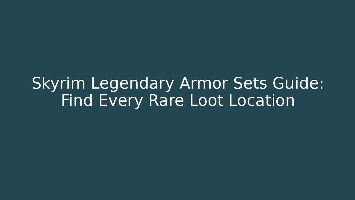 Skyrim Legendary Armor Sets Guide: Find Every Rare Loot Location