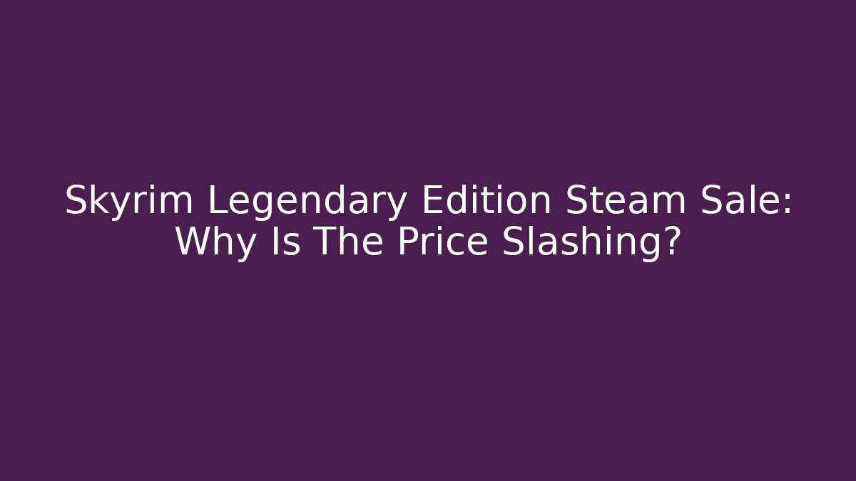 Skyrim Legendary Edition Steam Sale: Why Is The Price Slashing?