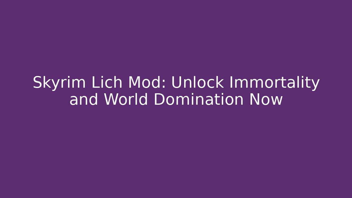 Skyrim Lich Mod: Unlock Immortality and World Domination Now
