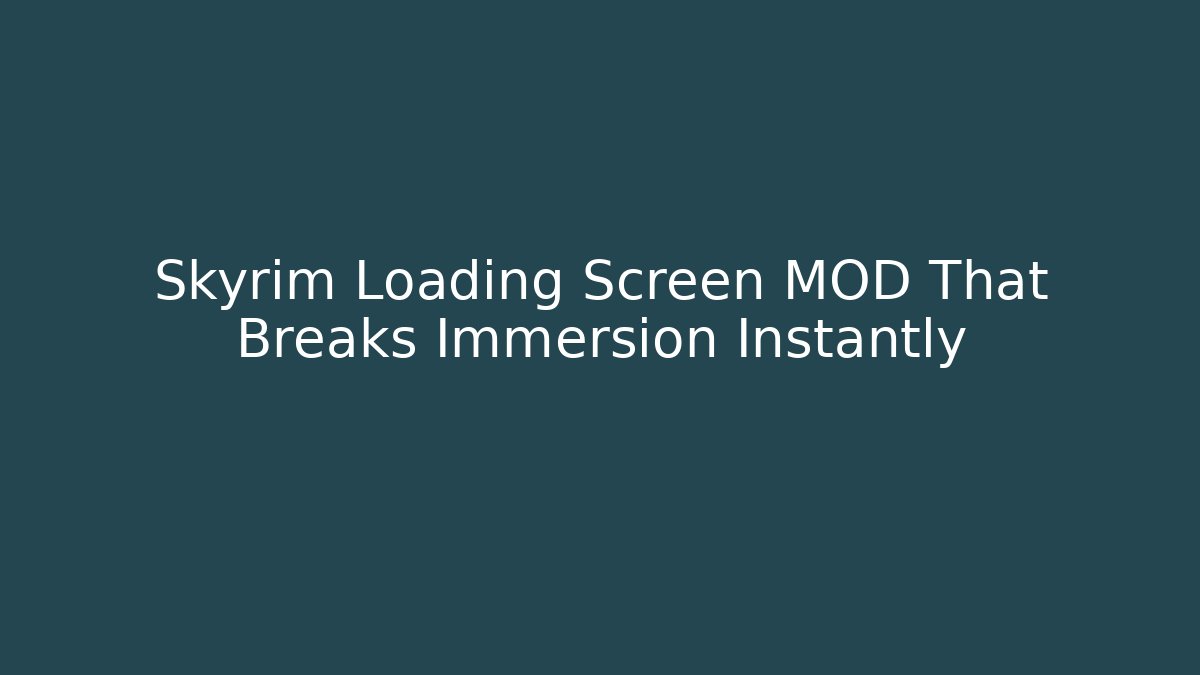 Skyrim Loading Screen MOD That Breaks Immersion Instantly