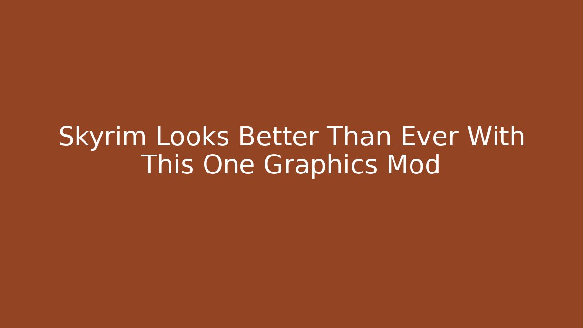 Skyrim Looks Better Than Ever With This One Graphics Mod
