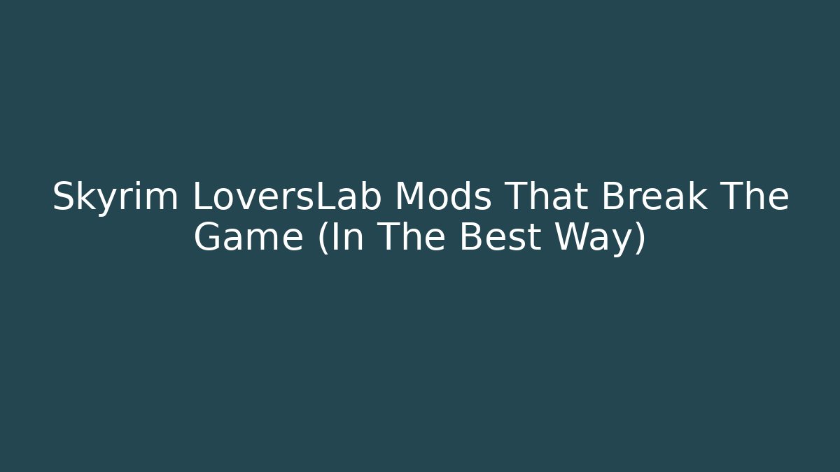 Skyrim LoversLab Mods That Break The Game (In The Best Way)