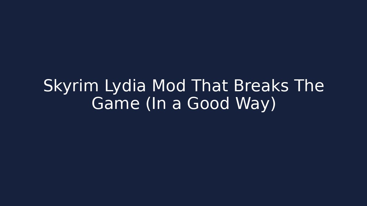 Skyrim Lydia Mod That Breaks The Game (In a Good Way)