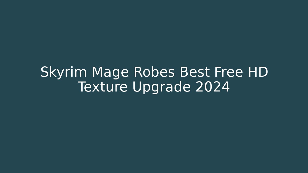 Skyrim Mage Robes Best Free HD Texture Upgrade 2024