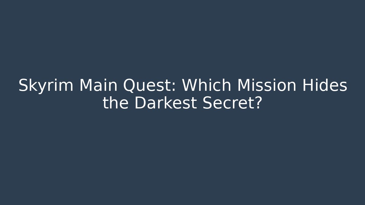 Skyrim Main Quest: Which Mission Hides the Darkest Secret?