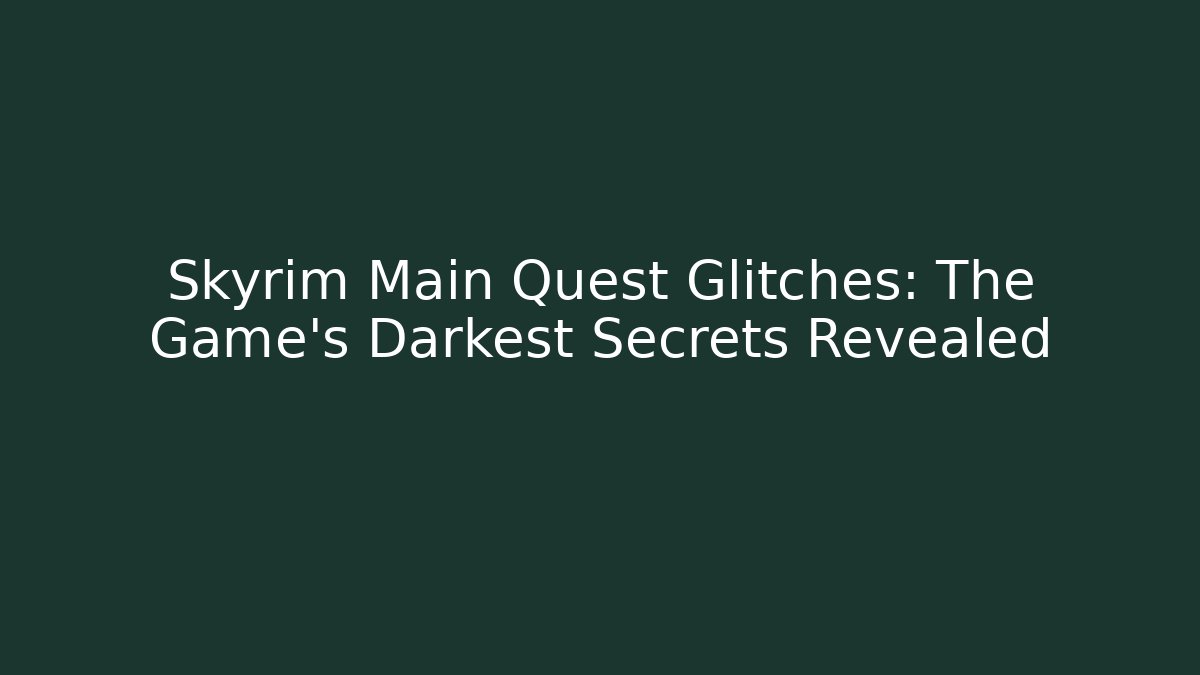 Skyrim Main Quest Glitches: The Game's Darkest Secrets Revealed