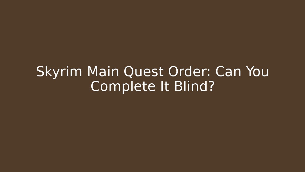 Skyrim Main Quest Order: Can You Complete It Blind?