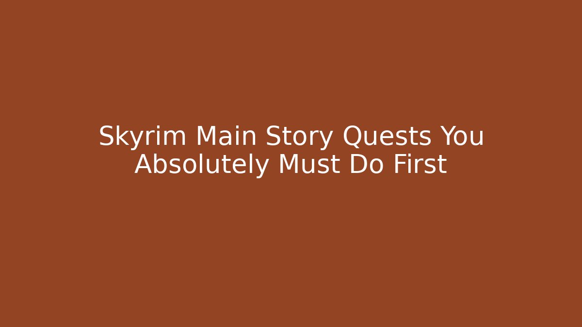 Skyrim Main Story Quests You Absolutely Must Do First