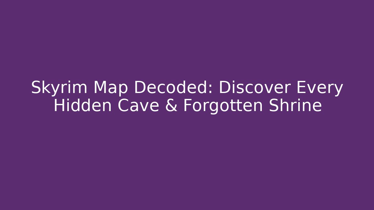 Skyrim Map Decoded: Discover Every Hidden Cave & Forgotten Shrine