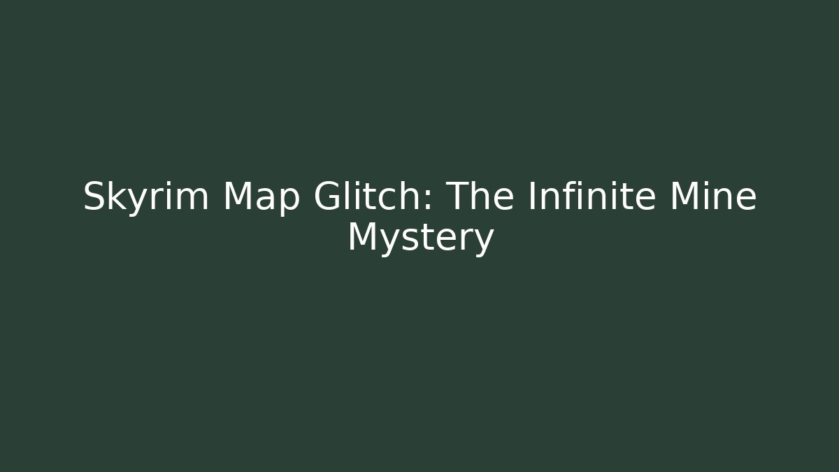 Skyrim Map Glitch: The Infinite Mine Mystery