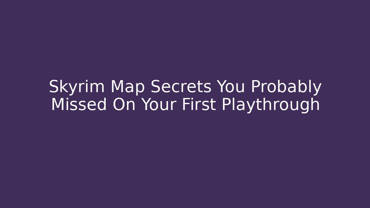 Skyrim Map Secrets You Probably Missed On Your First Playthrough