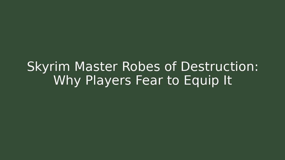 Skyrim Master Robes of Destruction: Why Players Fear to Equip It