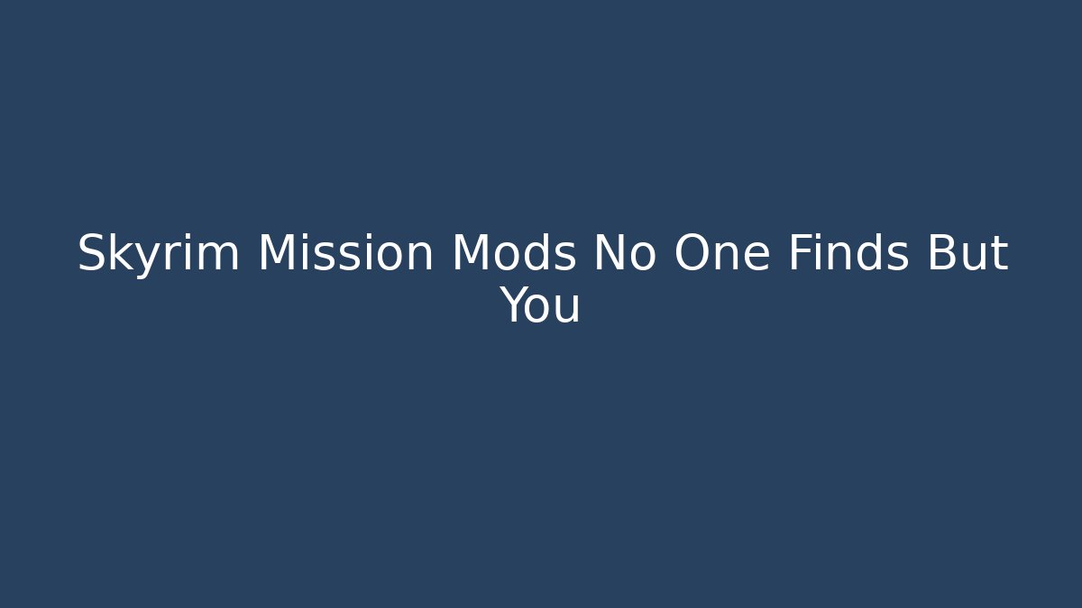 Skyrim Mission Mods No One Finds But You - Create More Assets