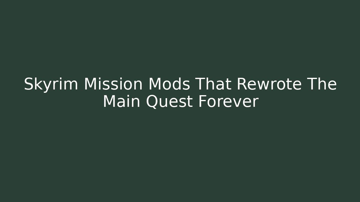 Skyrim Mission Mods That Rewrote The Main Quest Forever