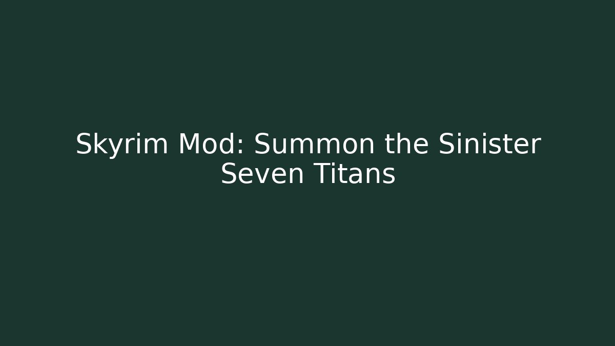 Skyrim Mod: Summon the Sinister Seven Titans