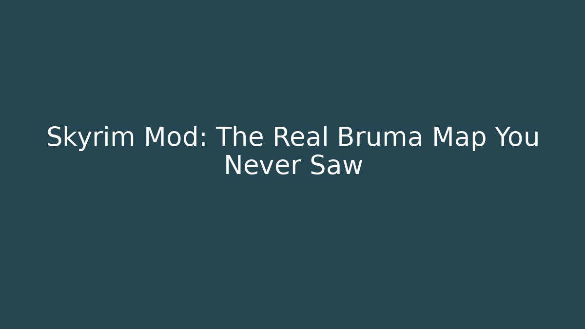 Skyrim Mod: The Real Bruma Map You Never Saw
