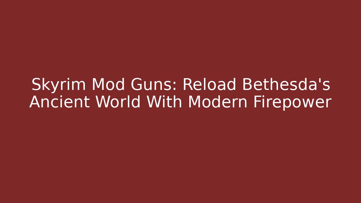 Skyrim Mod Guns: Reload Bethesda's Ancient World With Modern Firepower