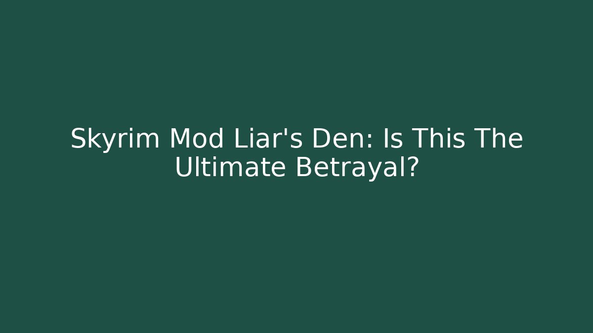 Skyrim Mod Liar's Den: Is This The Ultimate Betrayal?