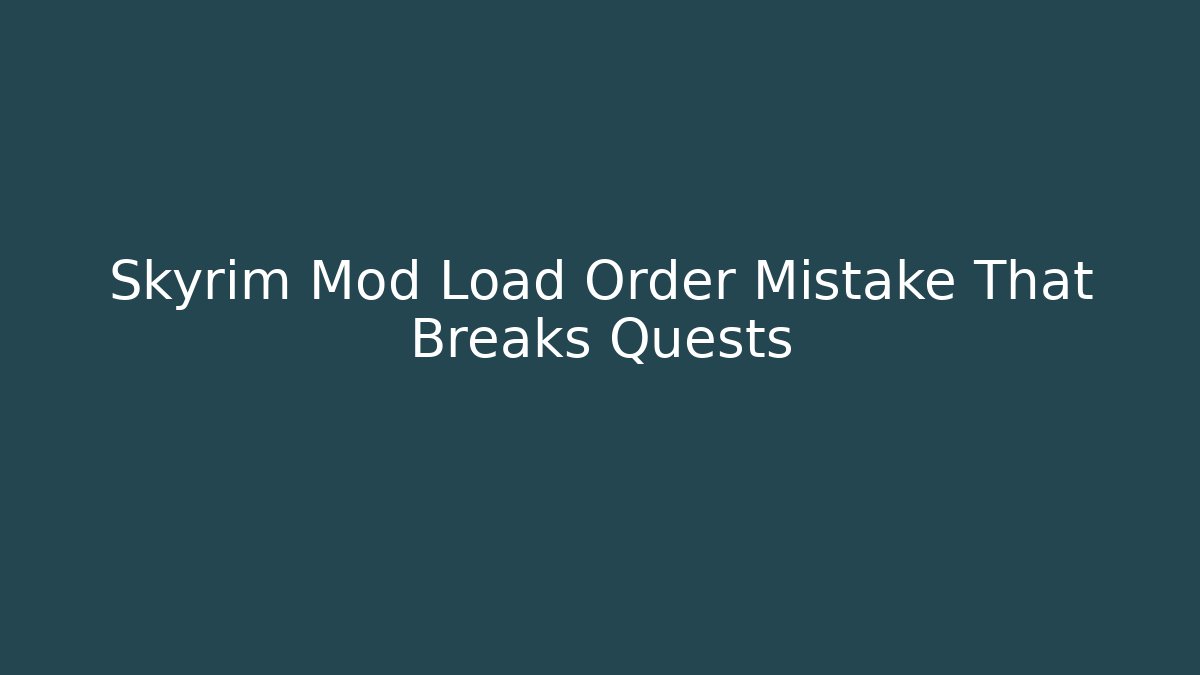 Skyrim Mod Load Order Mistake That Breaks Quests - Create More Assets