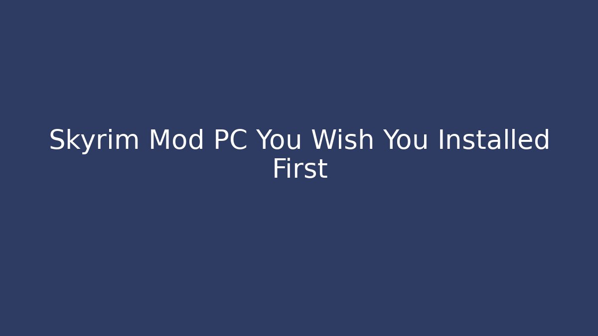 Skyrim Mod PC You Wish You Installed First