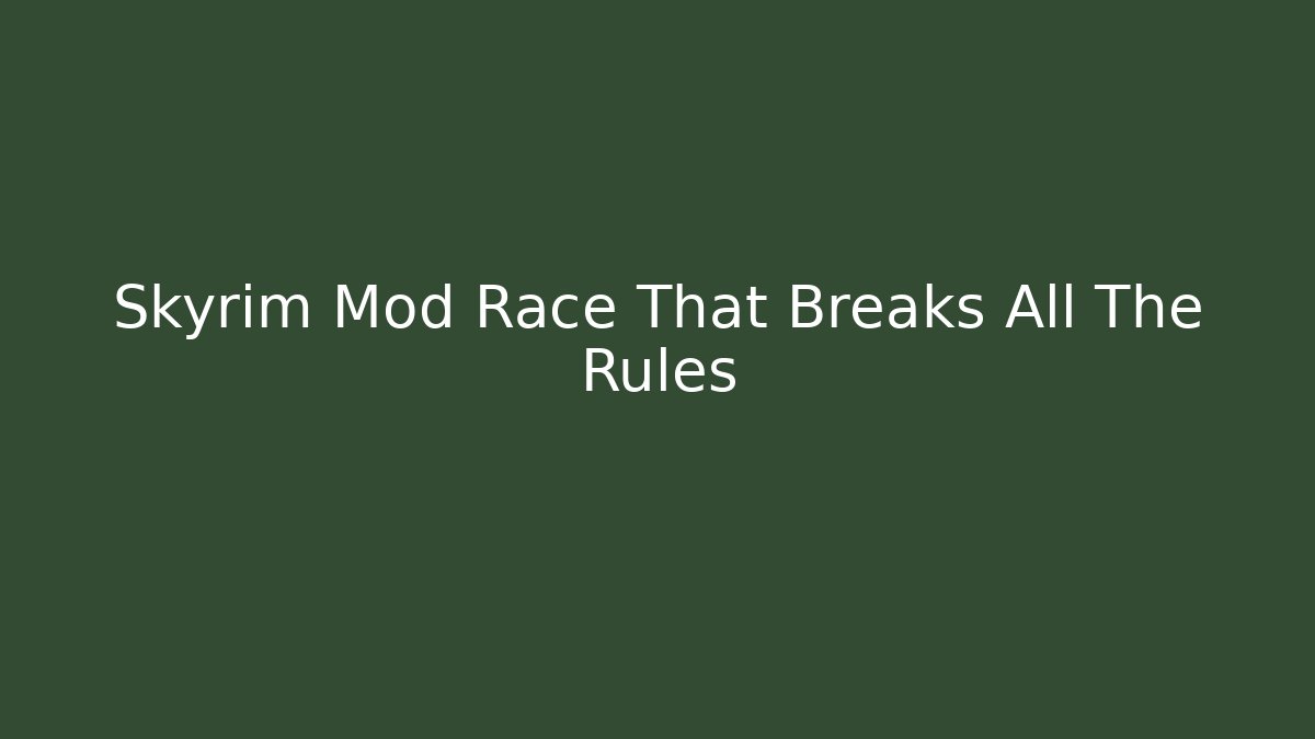 Skyrim Mod Race That Breaks All The Rules - Create More Assets