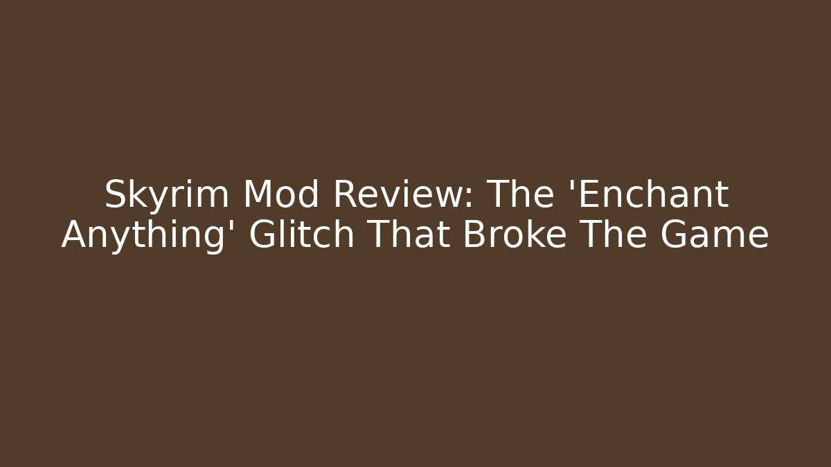 Skyrim Mod Review: The 'Enchant Anything' Glitch That Broke The Game