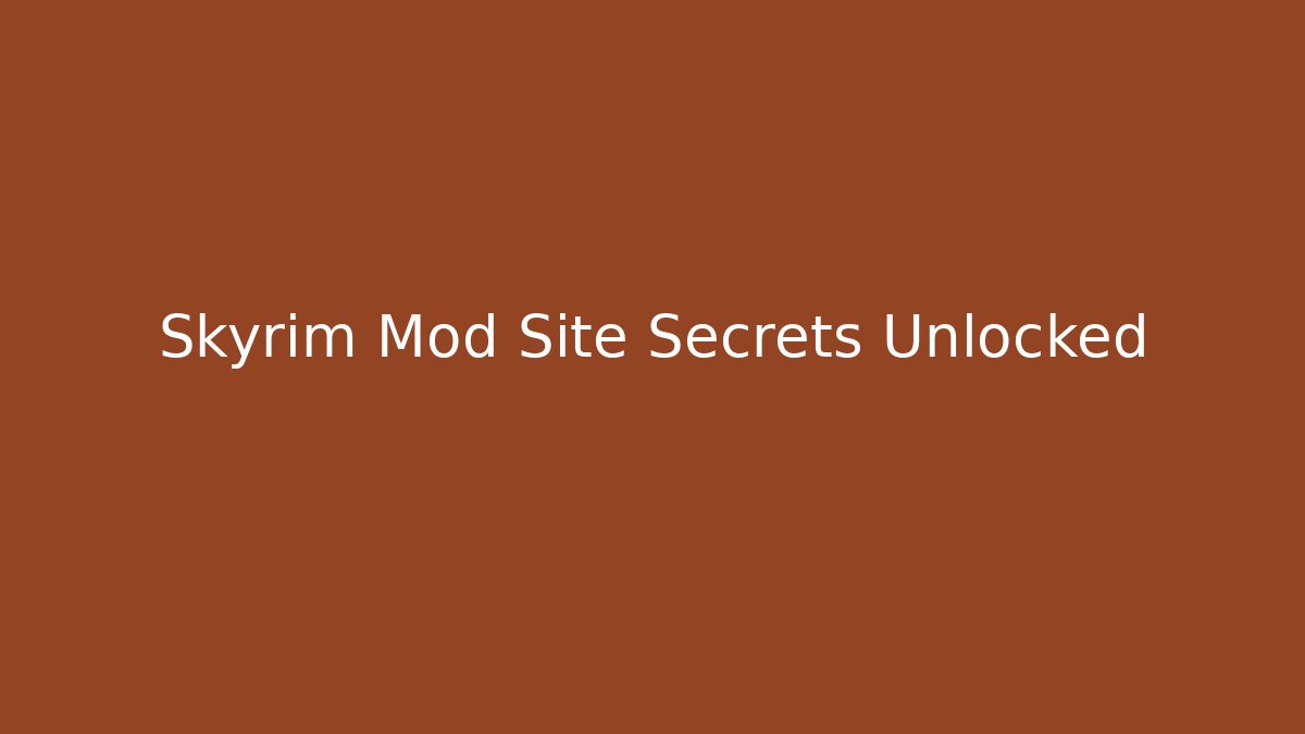 Skyrim Mod Site Secrets Unlocked