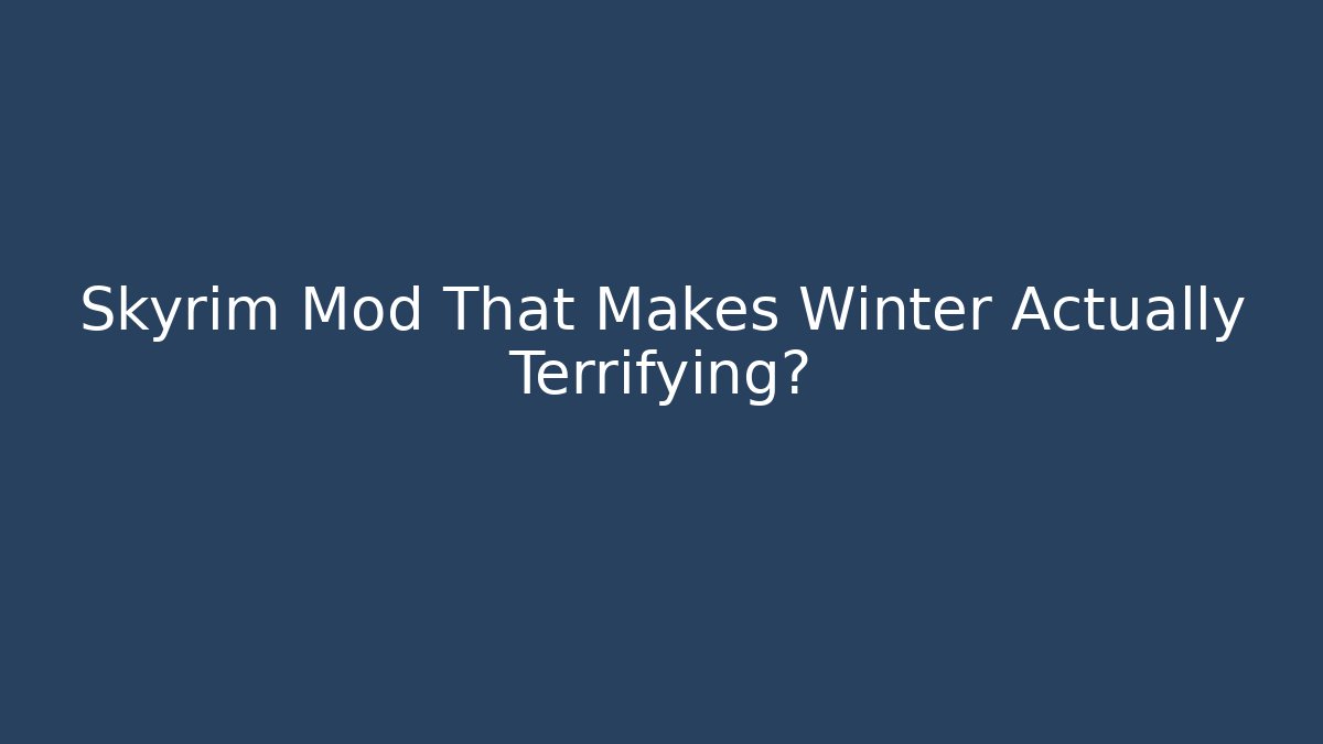 Skyrim Mod That Makes Winter Actually Terrifying?