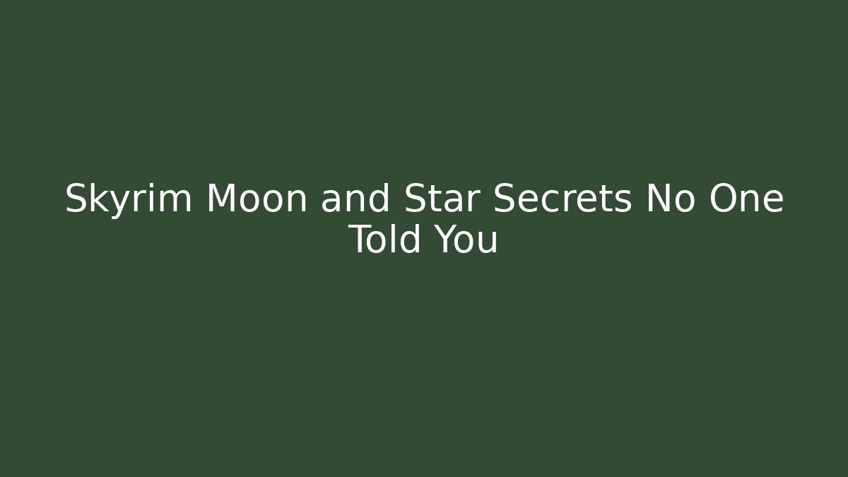 Skyrim Moon and Star Secrets No One Told You