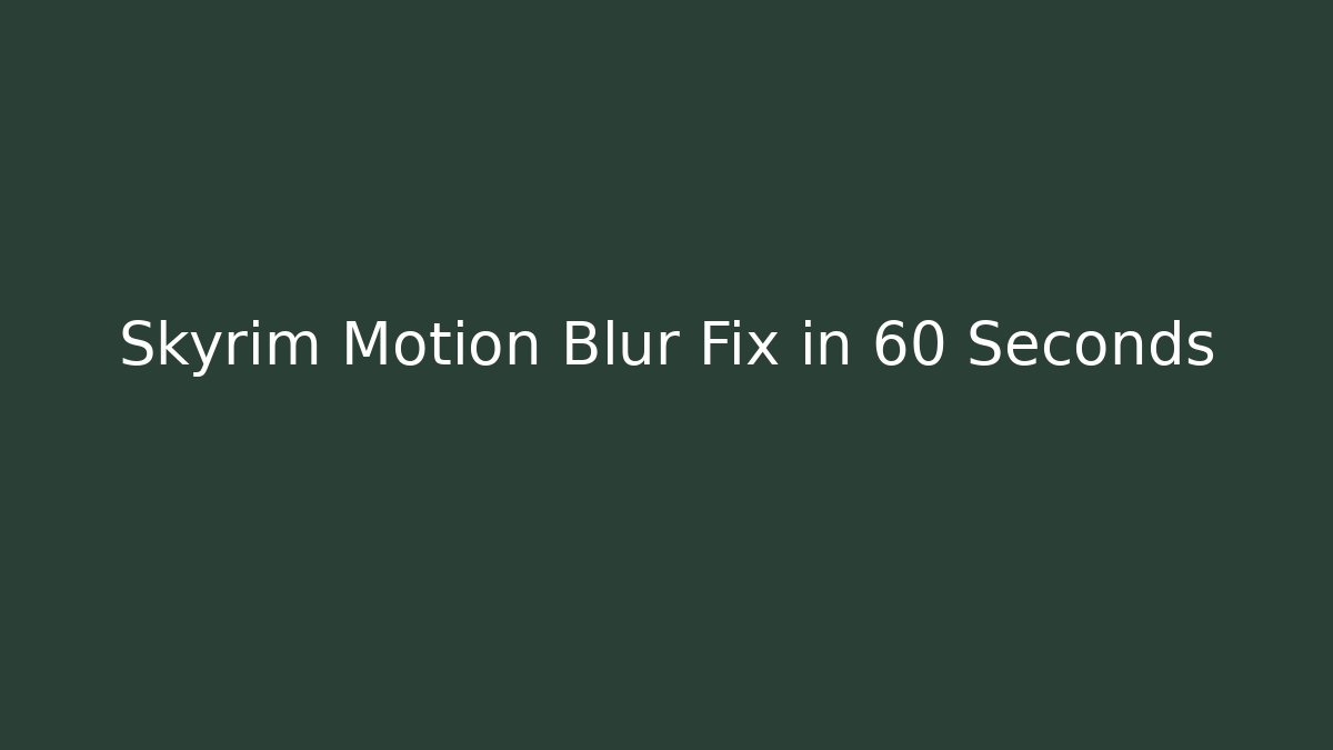 Skyrim Motion Blur Fix in 60 Seconds