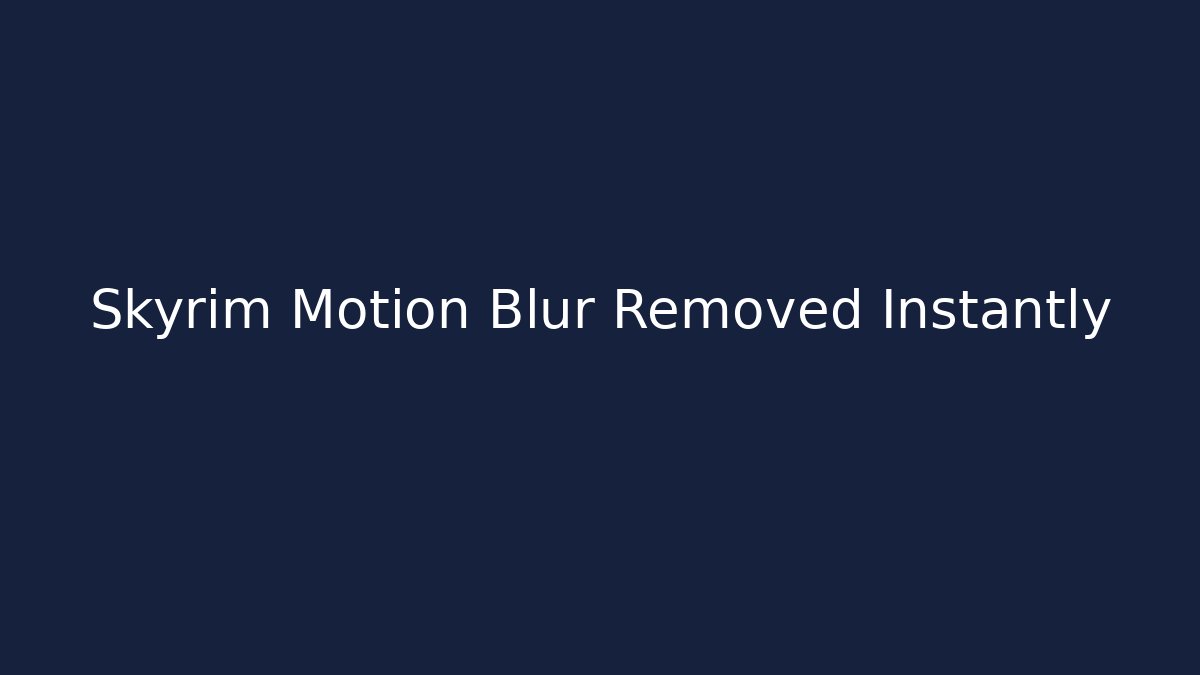 Skyrim Motion Blur Removed Instantly
