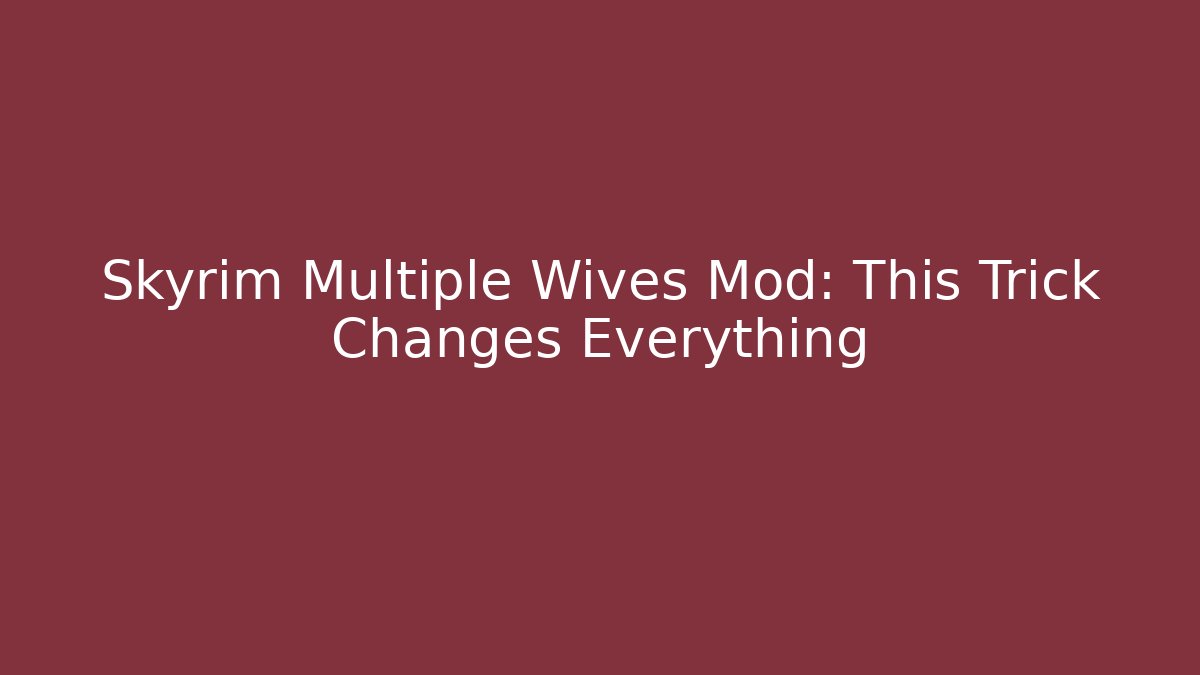 Skyrim Multiple Wives Mod: This Trick Changes Everything - Create More Assets