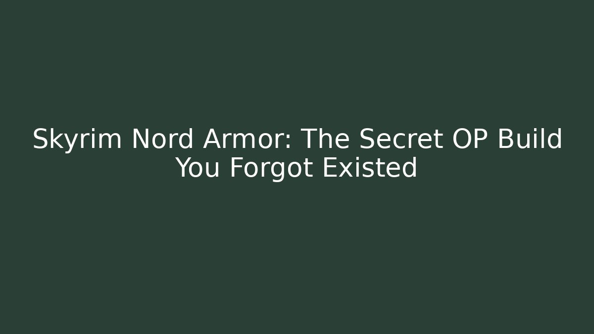 Skyrim Nord Armor: The Secret OP Build You Forgot Existed