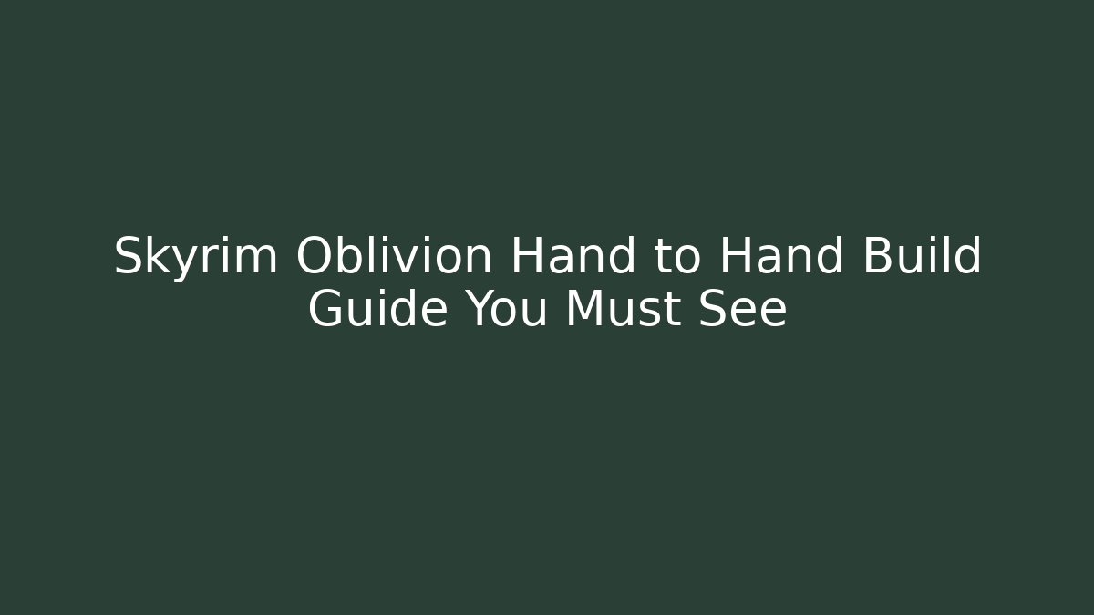 Skyrim Oblivion Hand to Hand Build Guide You Must See
