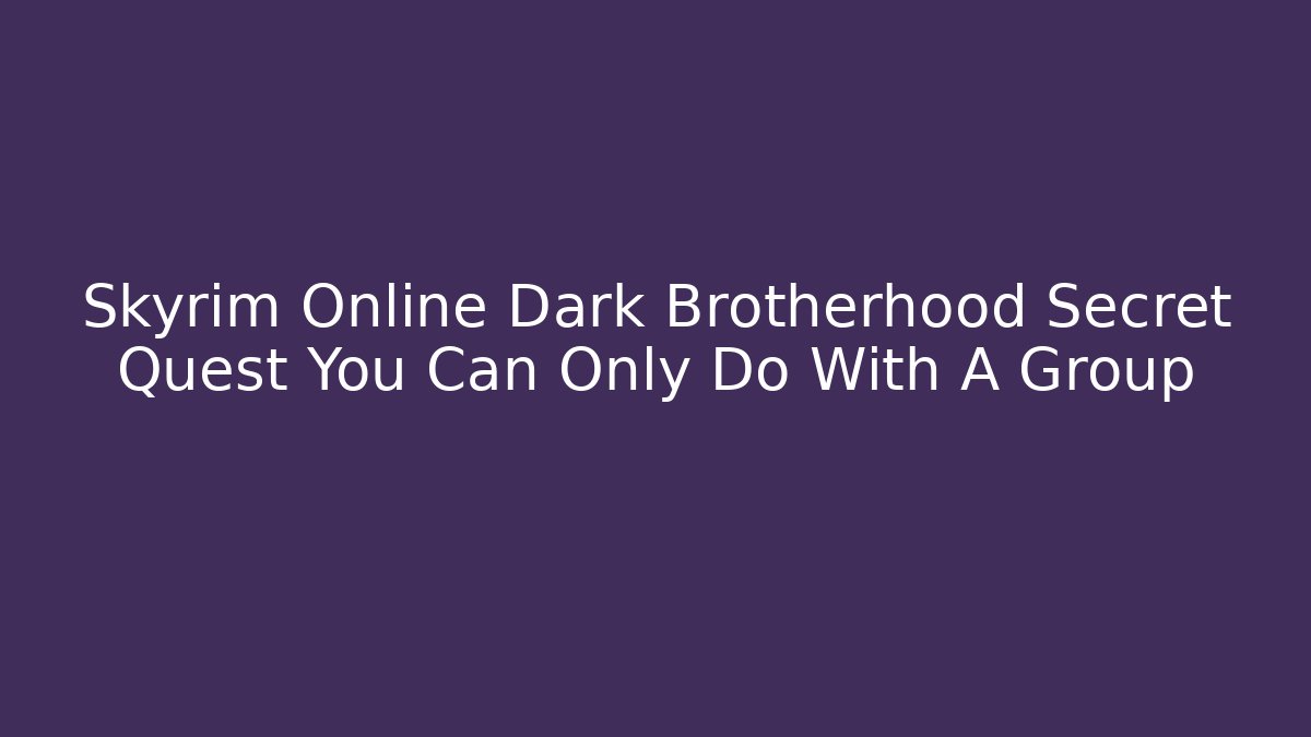 Skyrim Online Dark Brotherhood Secret Quest You Can Only Do With A Group