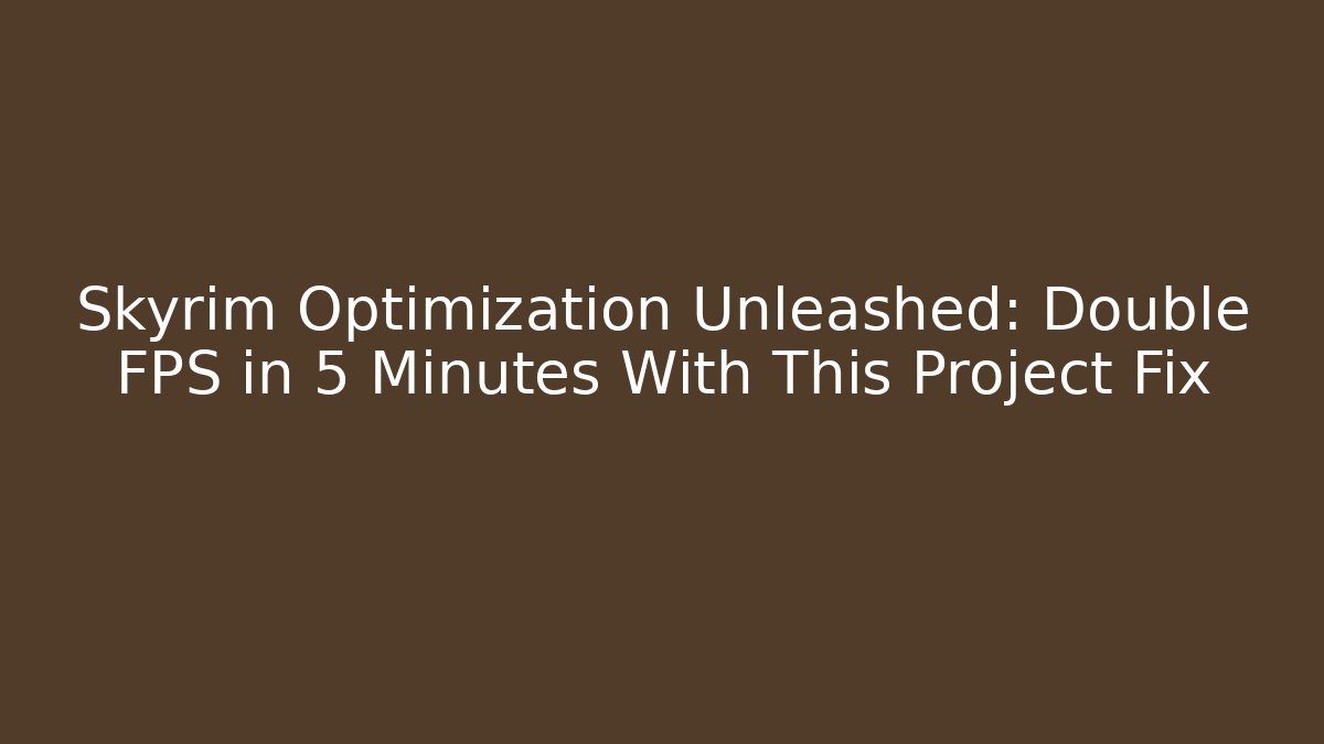 Skyrim Optimization Unleashed: Double FPS in 5 Minutes With This Project Fix - Create More Assets