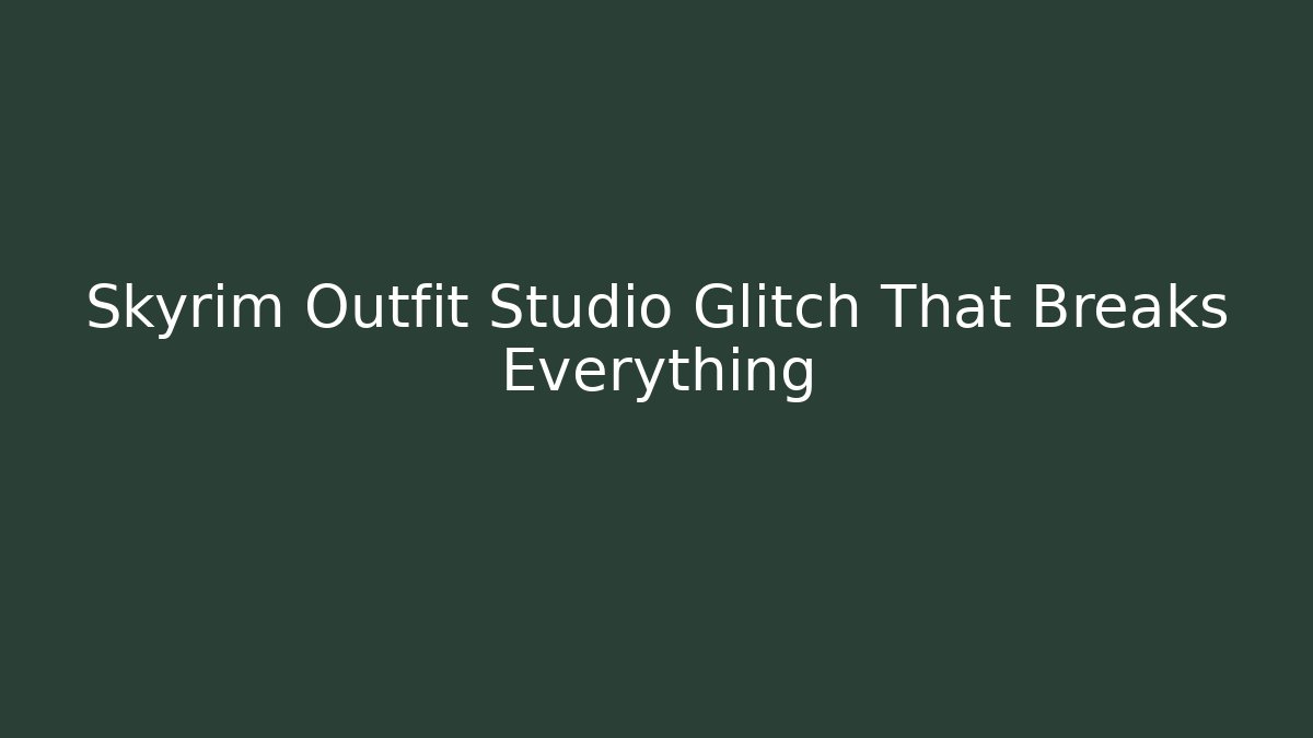 Skyrim Outfit Studio Glitch That Breaks Everything