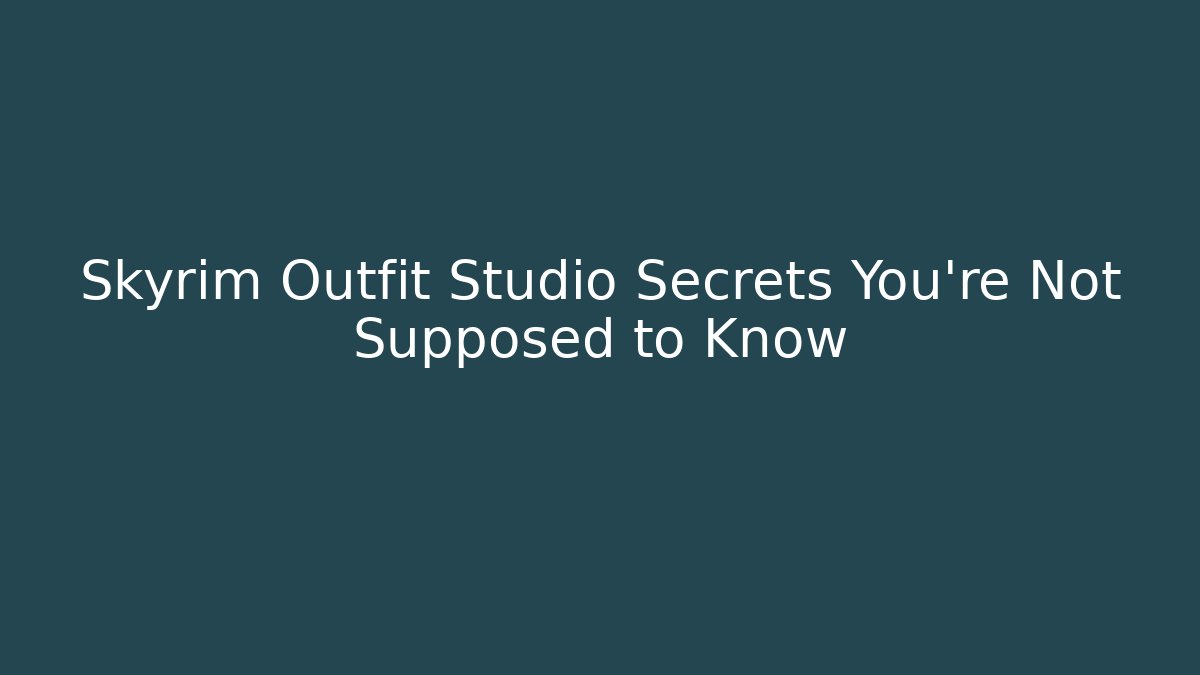 Skyrim Outfit Studio Secrets You’re Not Supposed to Know