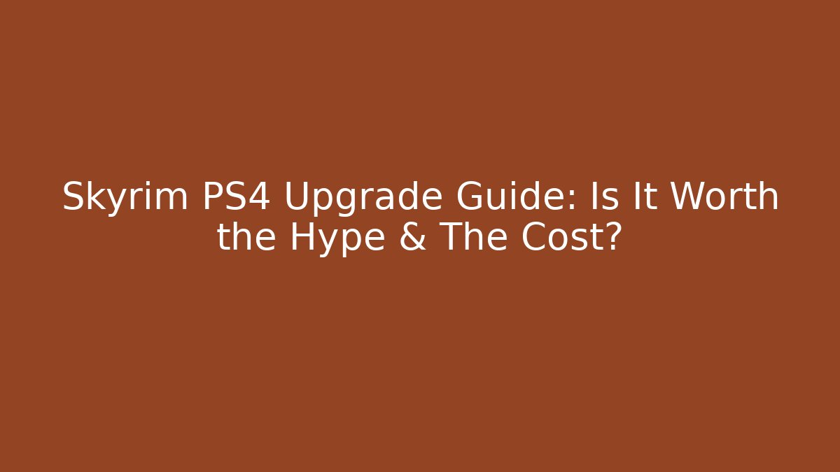 Skyrim PS4 Upgrade Guide: Is It Worth the Hype & The Cost?