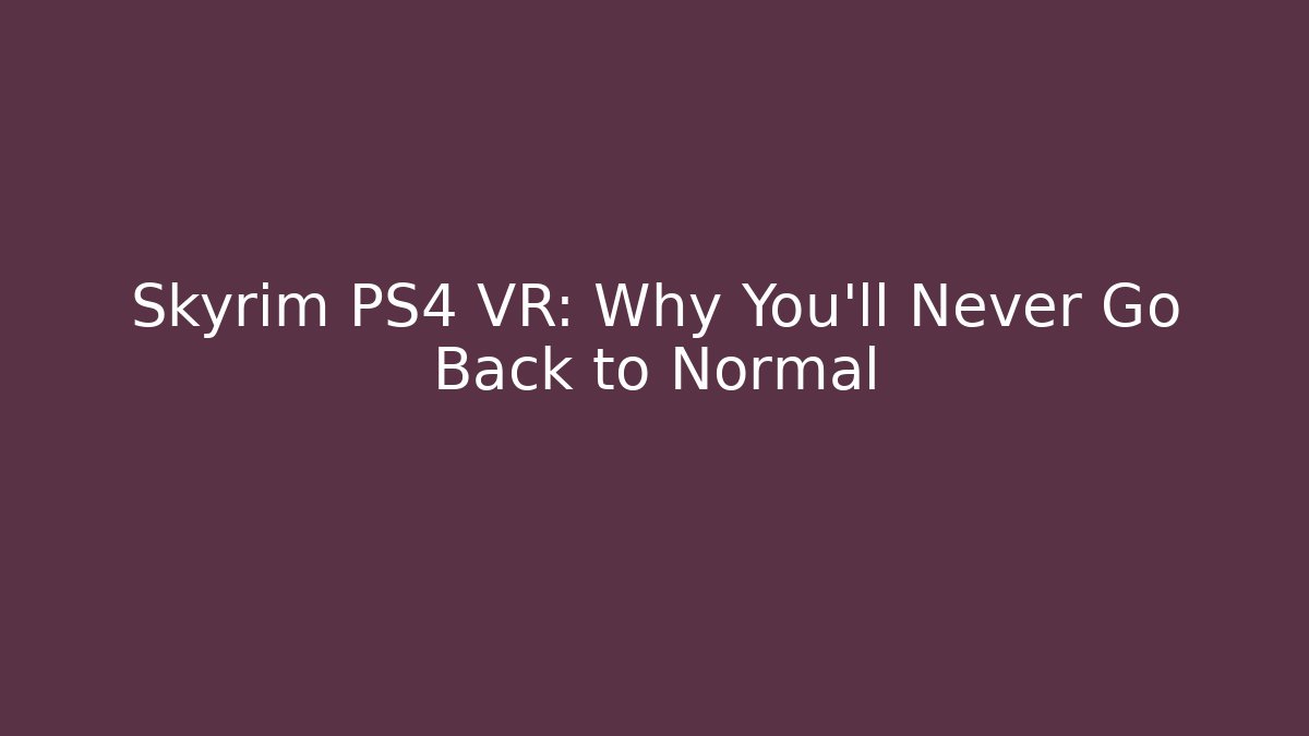 Skyrim PS4 VR: Why You'll Never Go Back to Normal - Create More Assets