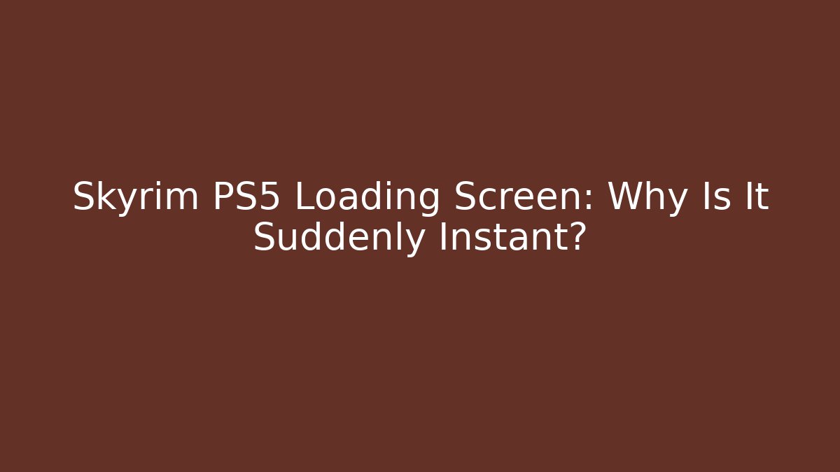 Skyrim PS5 Loading Screen: Why Is It Suddenly Instant? - Create More Assets