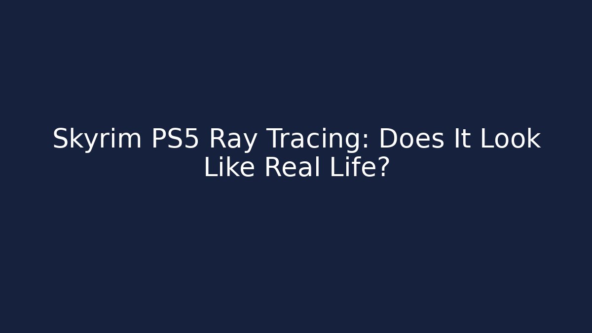 Skyrim PS5 Ray Tracing: Does It Look Like Real Life? - Create More Assets