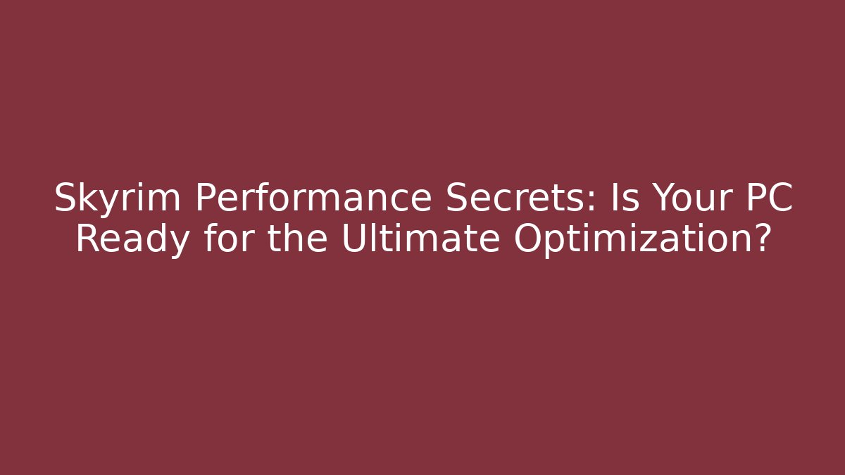 Skyrim Performance Secrets: Is Your PC Ready for the Ultimate Optimization? - Create More Assets