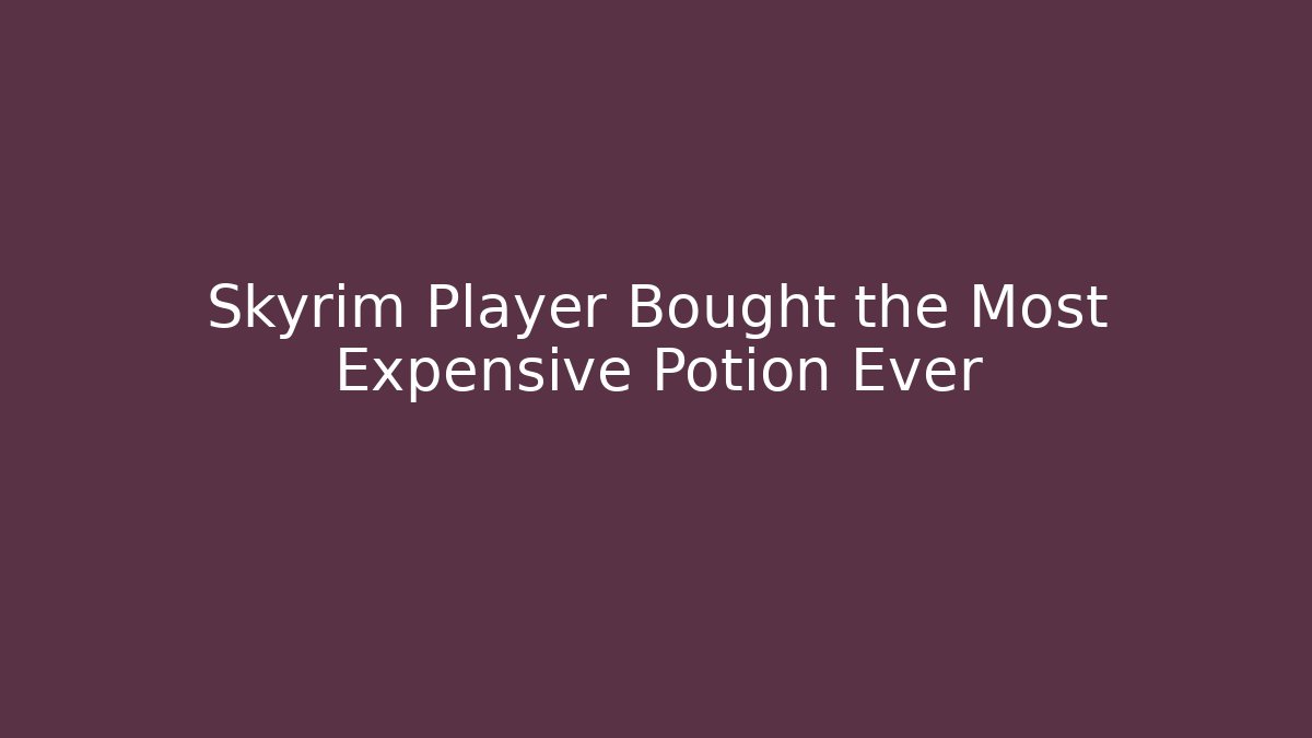 Skyrim Player Bought the Most Expensive Potion Ever