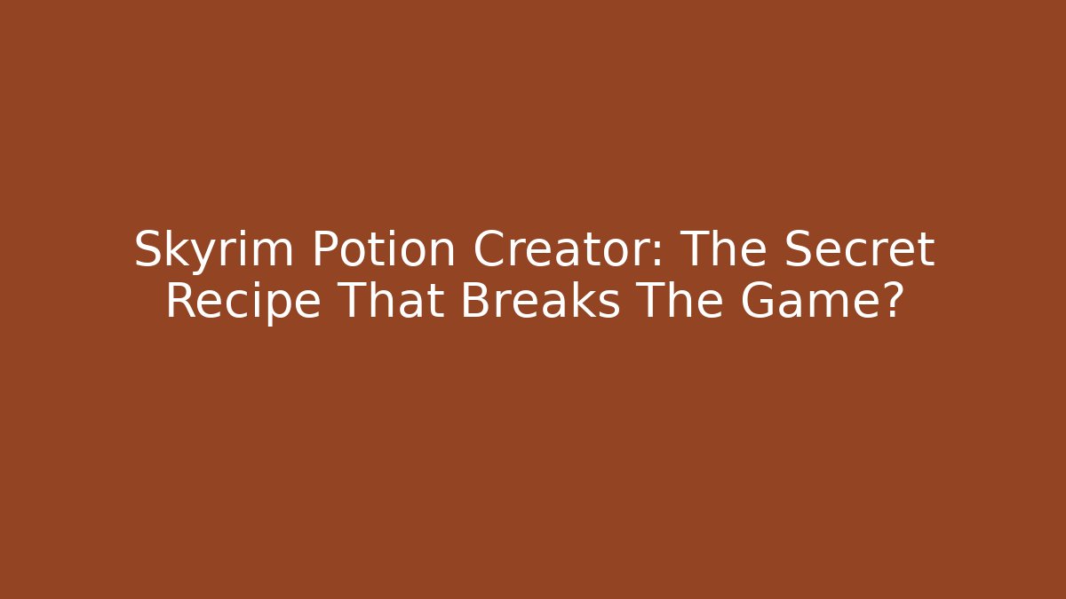 Skyrim Potion Creator: The Secret Recipe That Breaks The Game?