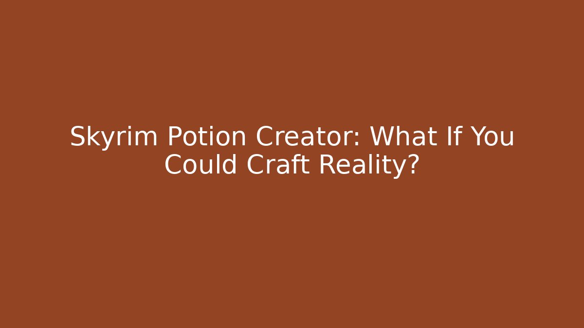 Skyrim Potion Creator: What If You Could Craft Reality?