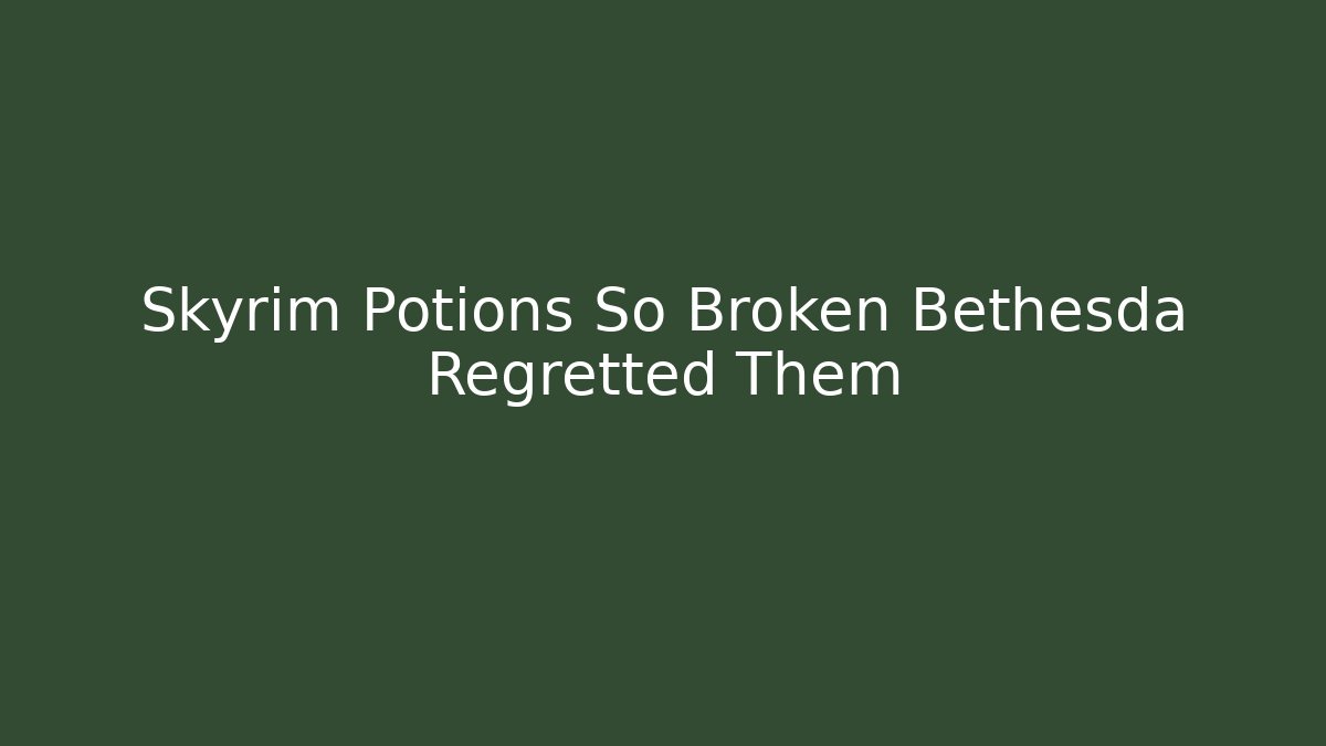 Skyrim Potions So Broken Bethesda Regretted Them - Create More Assets