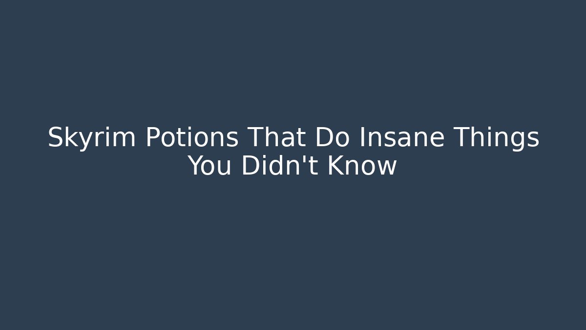 Skyrim Potions That Do Insane Things You Didn't Know
