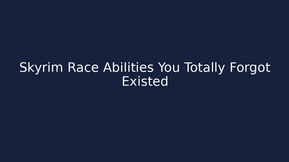 Skyrim Race Abilities You Totally Forgot Existed